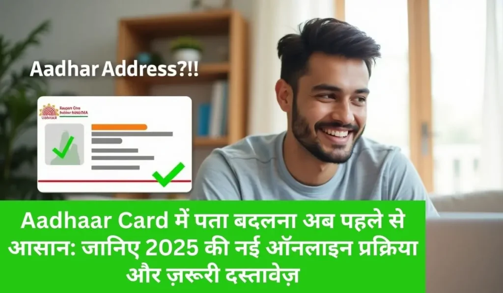Aadhaar Card में पता बदलना अब पहले से आसान: जानिए 2025 की नई ऑनलाइन प्रक्रिया और ज़रूरी दस्तावेज़